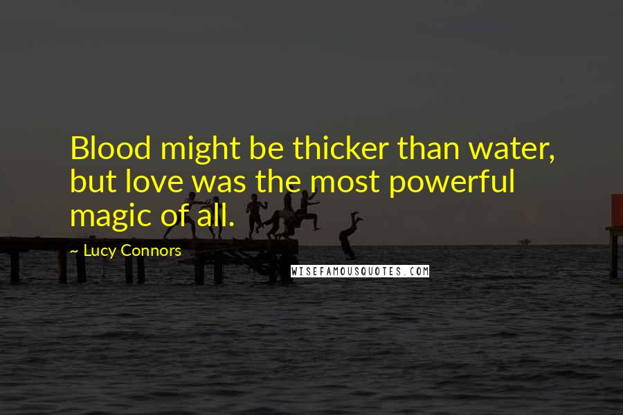 Lucy Connors Quotes: Blood might be thicker than water, but love was the most powerful magic of all.