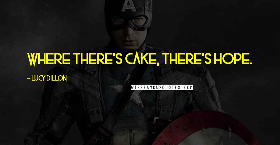 Lucy Dillon Quotes: Where there's cake, there's hope.
