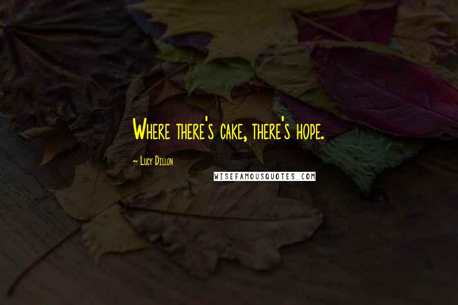 Lucy Dillon Quotes: Where there's cake, there's hope.
