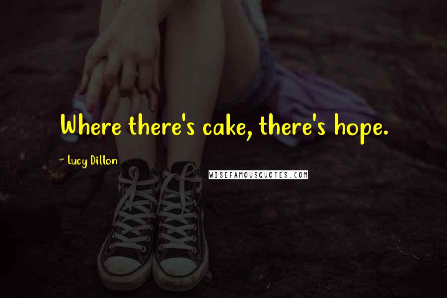 Lucy Dillon Quotes: Where there's cake, there's hope.