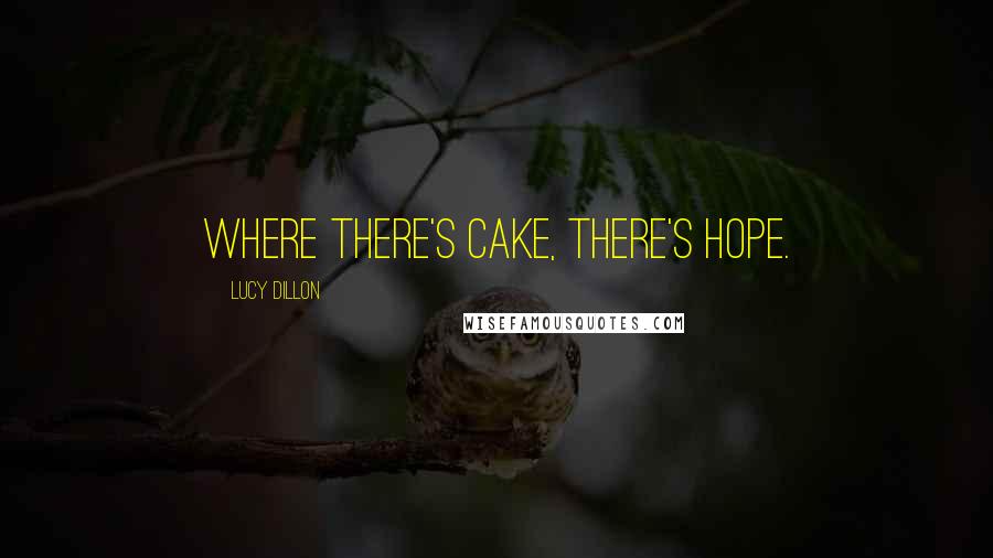 Lucy Dillon Quotes: Where there's cake, there's hope.