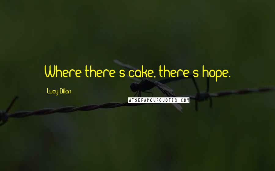 Lucy Dillon Quotes: Where there's cake, there's hope.