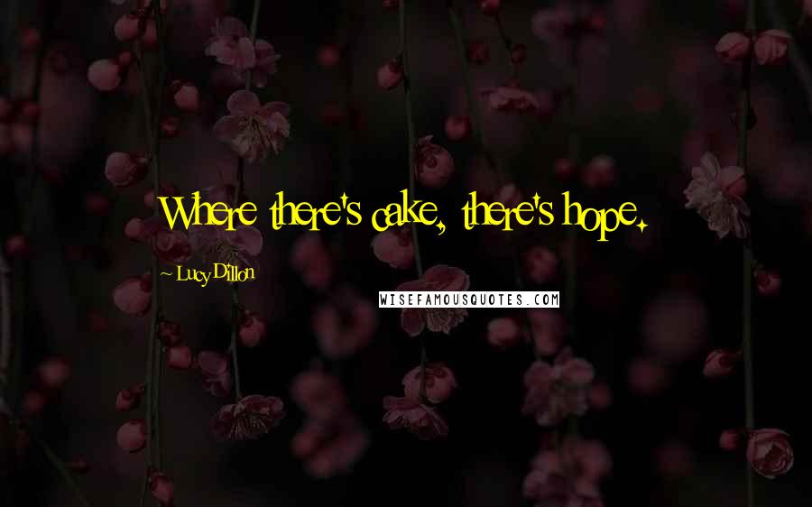 Lucy Dillon Quotes: Where there's cake, there's hope.