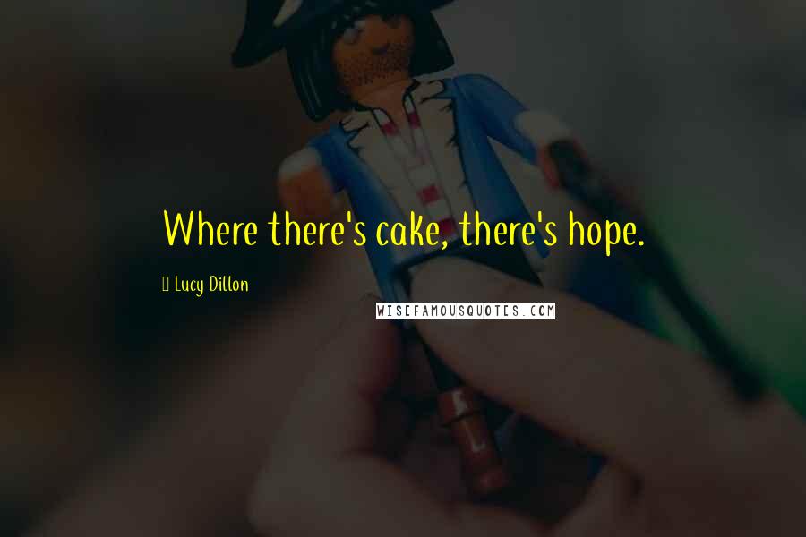 Lucy Dillon Quotes: Where there's cake, there's hope.