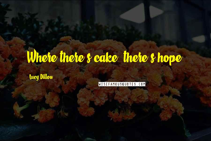 Lucy Dillon Quotes: Where there's cake, there's hope.