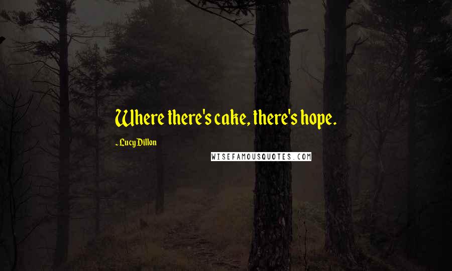 Lucy Dillon Quotes: Where there's cake, there's hope.