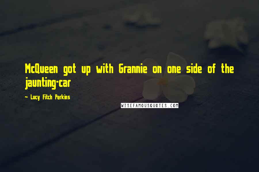 Lucy Fitch Perkins Quotes: McQueen got up with Grannie on one side of the jaunting-car