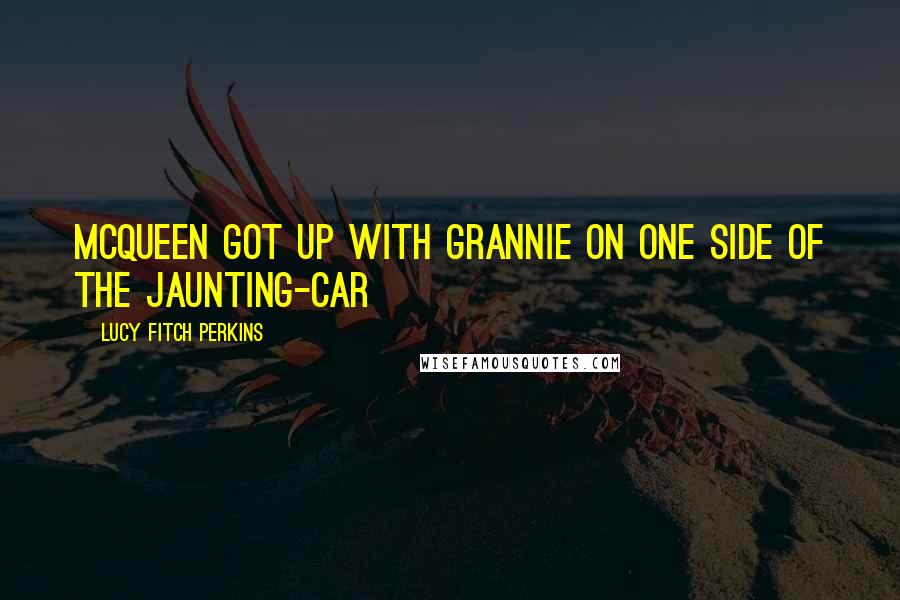Lucy Fitch Perkins Quotes: McQueen got up with Grannie on one side of the jaunting-car