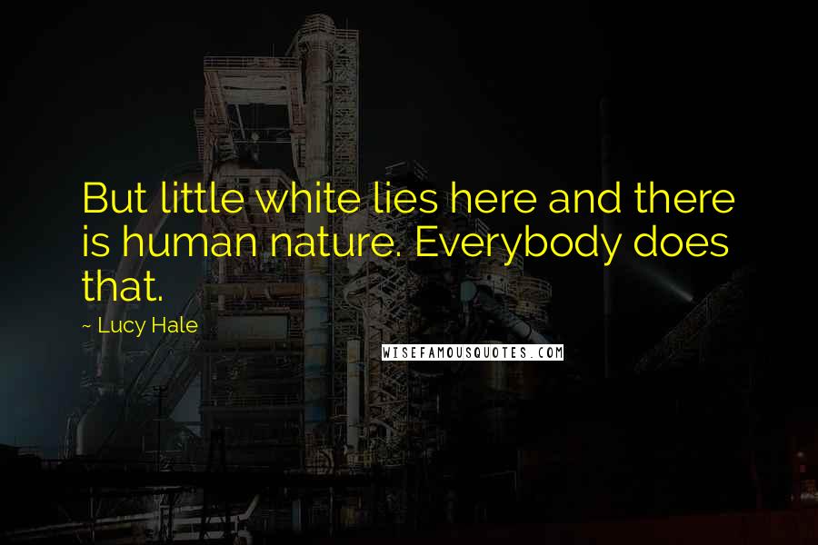 Lucy Hale Quotes: But little white lies here and there is human nature. Everybody does that.