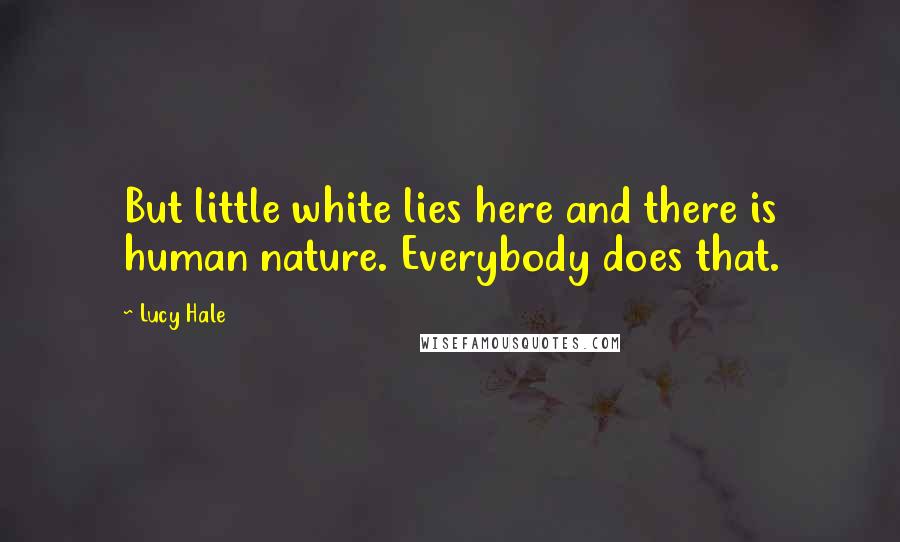 Lucy Hale Quotes: But little white lies here and there is human nature. Everybody does that.