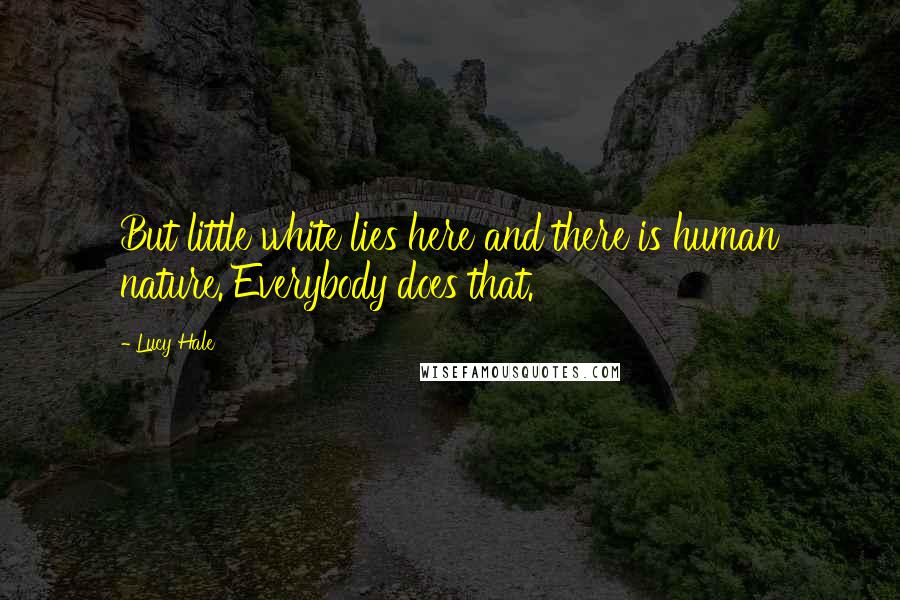 Lucy Hale Quotes: But little white lies here and there is human nature. Everybody does that.