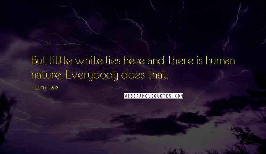 Lucy Hale Quotes: But little white lies here and there is human nature. Everybody does that.