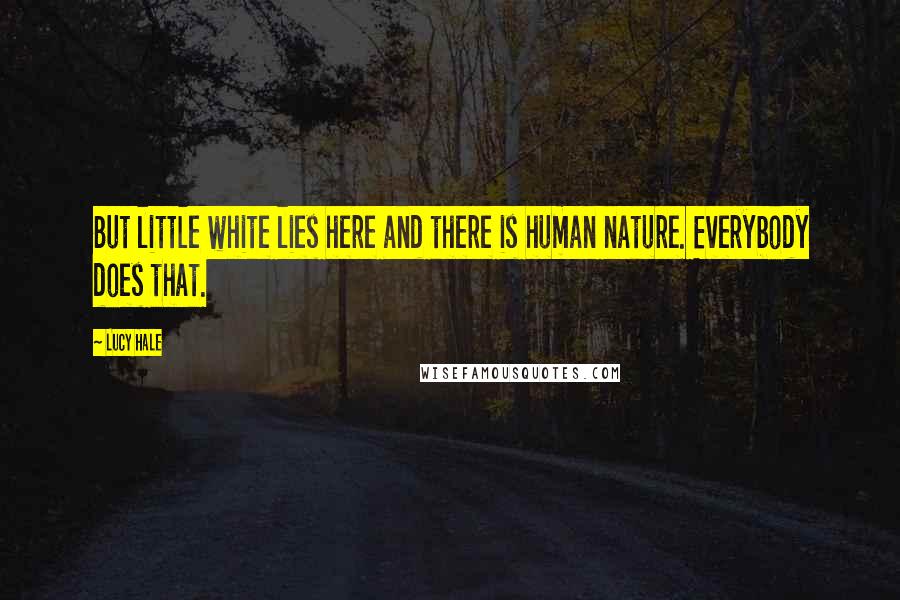 Lucy Hale Quotes: But little white lies here and there is human nature. Everybody does that.