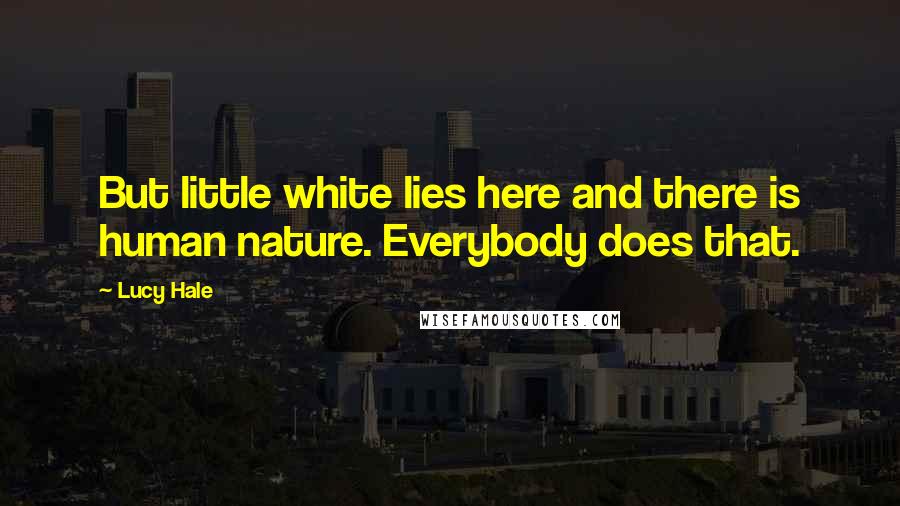 Lucy Hale Quotes: But little white lies here and there is human nature. Everybody does that.