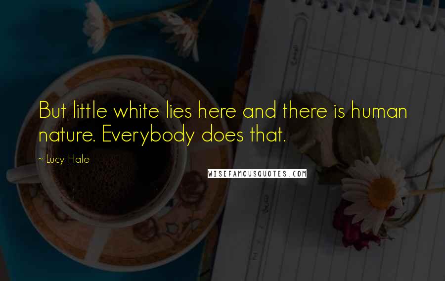 Lucy Hale Quotes: But little white lies here and there is human nature. Everybody does that.