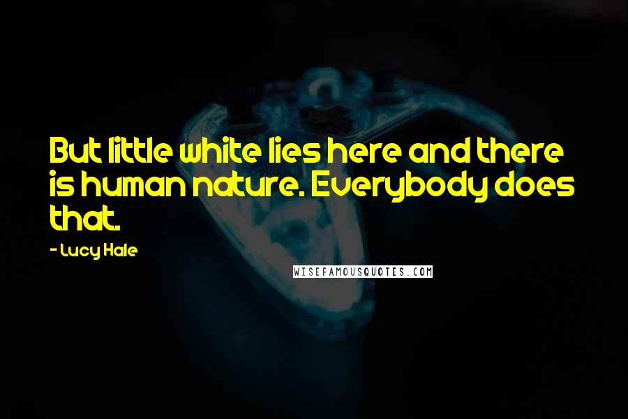 Lucy Hale Quotes: But little white lies here and there is human nature. Everybody does that.