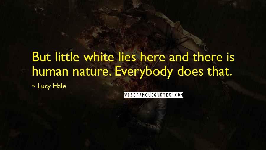 Lucy Hale Quotes: But little white lies here and there is human nature. Everybody does that.