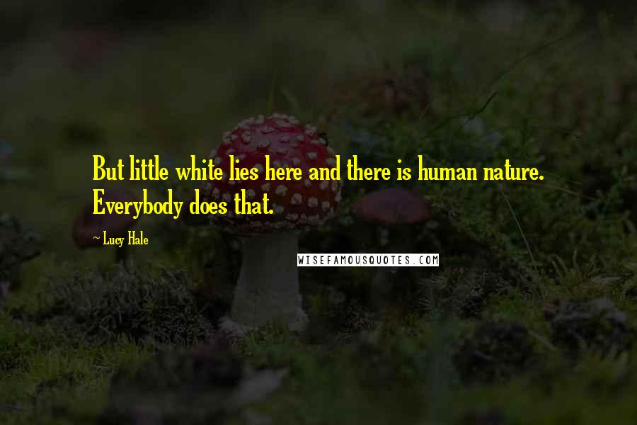 Lucy Hale Quotes: But little white lies here and there is human nature. Everybody does that.