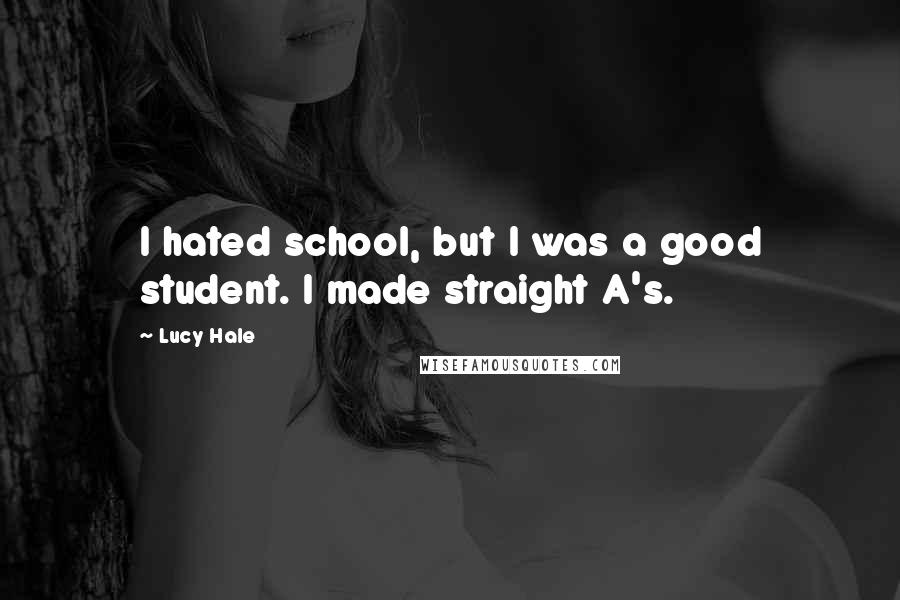 Lucy Hale Quotes: I hated school, but I was a good student. I made straight A's.