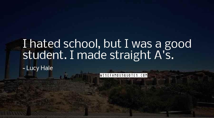 Lucy Hale Quotes: I hated school, but I was a good student. I made straight A's.