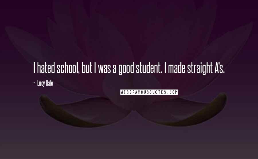 Lucy Hale Quotes: I hated school, but I was a good student. I made straight A's.