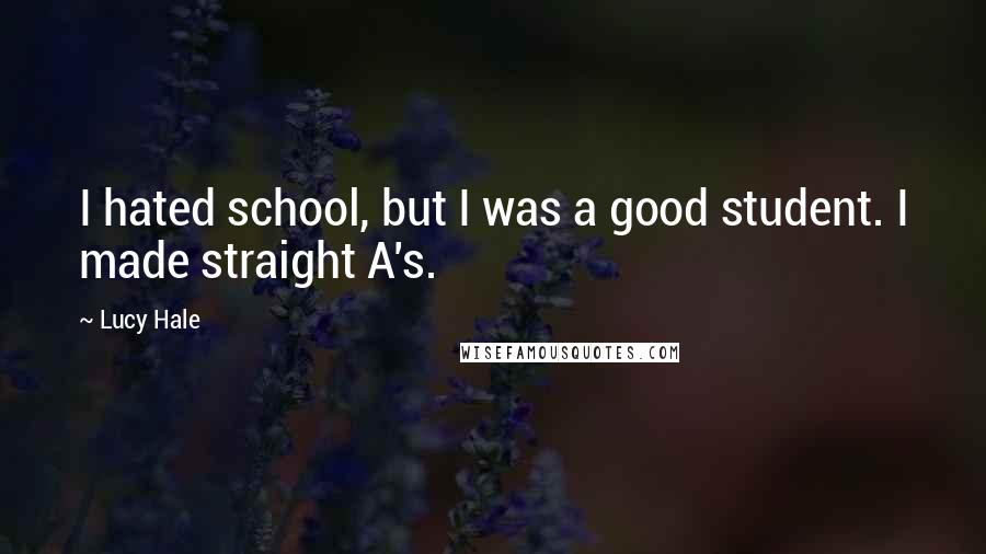 Lucy Hale Quotes: I hated school, but I was a good student. I made straight A's.