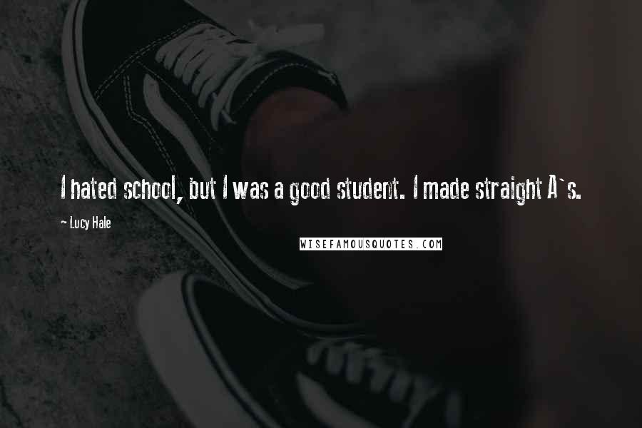 Lucy Hale Quotes: I hated school, but I was a good student. I made straight A's.