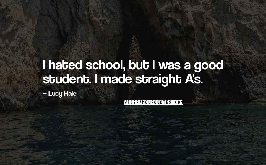 Lucy Hale Quotes: I hated school, but I was a good student. I made straight A's.