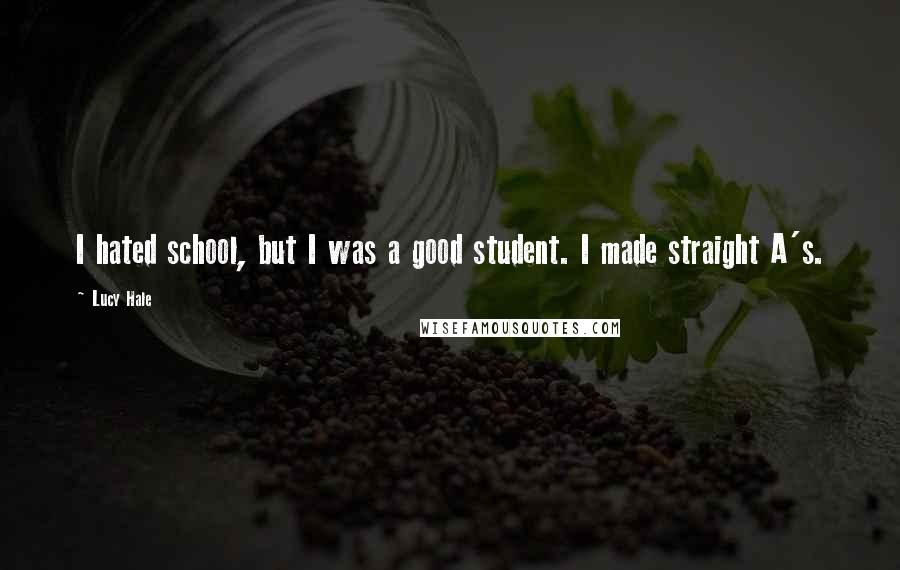 Lucy Hale Quotes: I hated school, but I was a good student. I made straight A's.