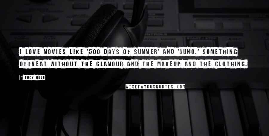 Lucy Hale Quotes: I love movies like '500 Days of Summer' and 'Juno.' Something offbeat without the glamour and the makeup and the clothing.