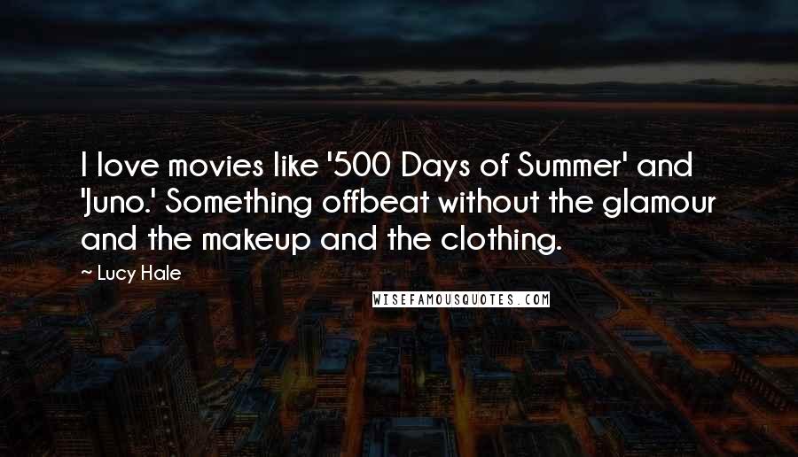 Lucy Hale Quotes: I love movies like '500 Days of Summer' and 'Juno.' Something offbeat without the glamour and the makeup and the clothing.