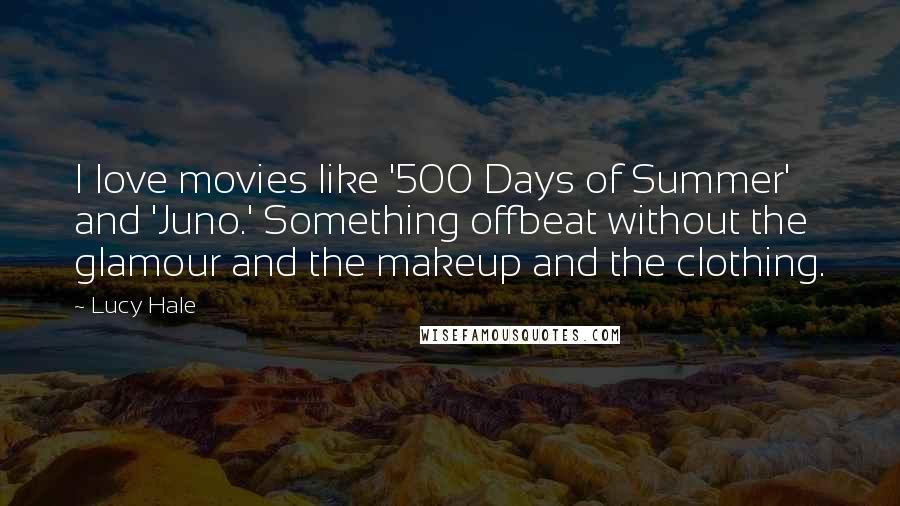 Lucy Hale Quotes: I love movies like '500 Days of Summer' and 'Juno.' Something offbeat without the glamour and the makeup and the clothing.