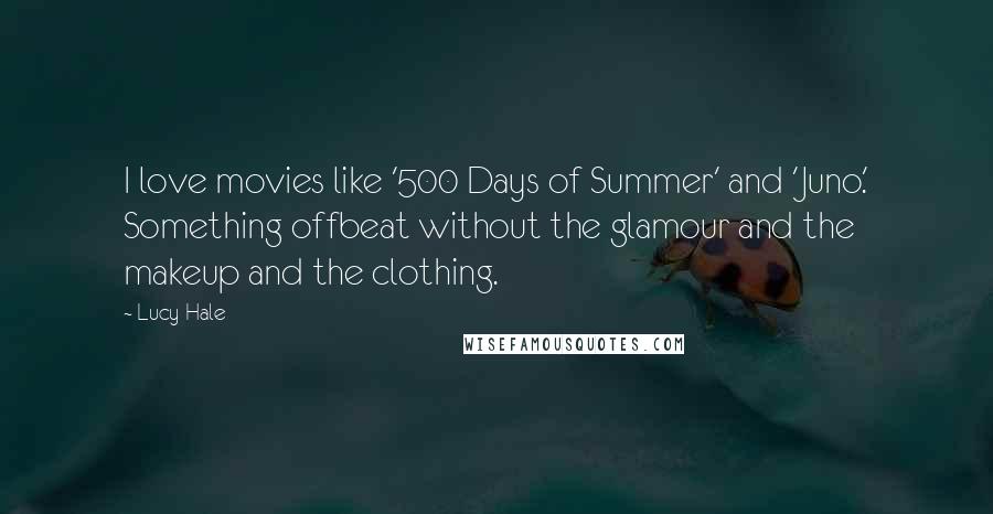 Lucy Hale Quotes: I love movies like '500 Days of Summer' and 'Juno.' Something offbeat without the glamour and the makeup and the clothing.