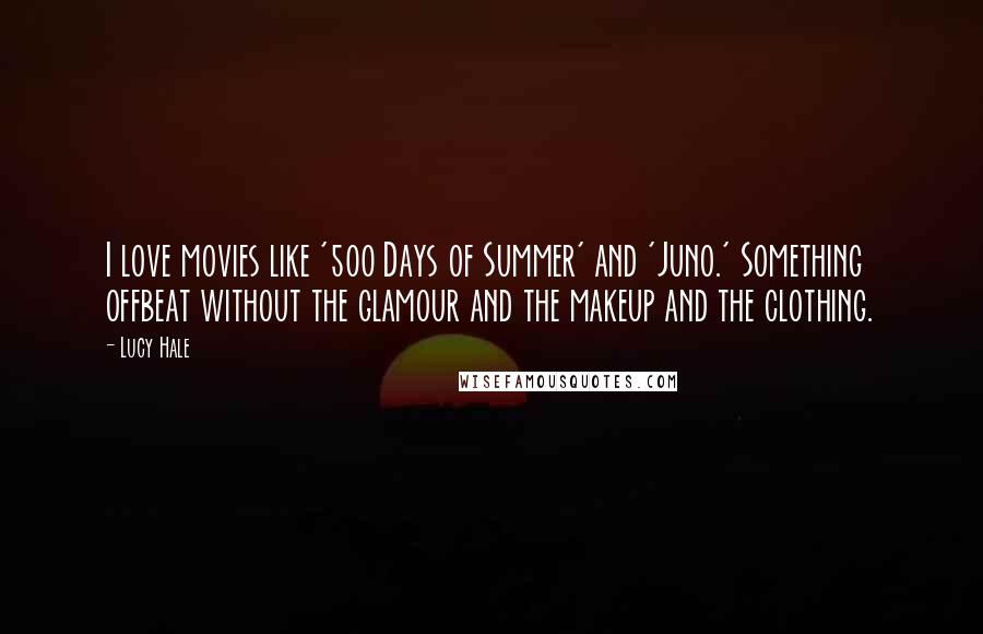 Lucy Hale Quotes: I love movies like '500 Days of Summer' and 'Juno.' Something offbeat without the glamour and the makeup and the clothing.