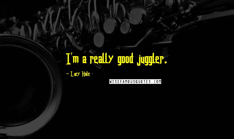 Lucy Hale Quotes: I'm a really good juggler.