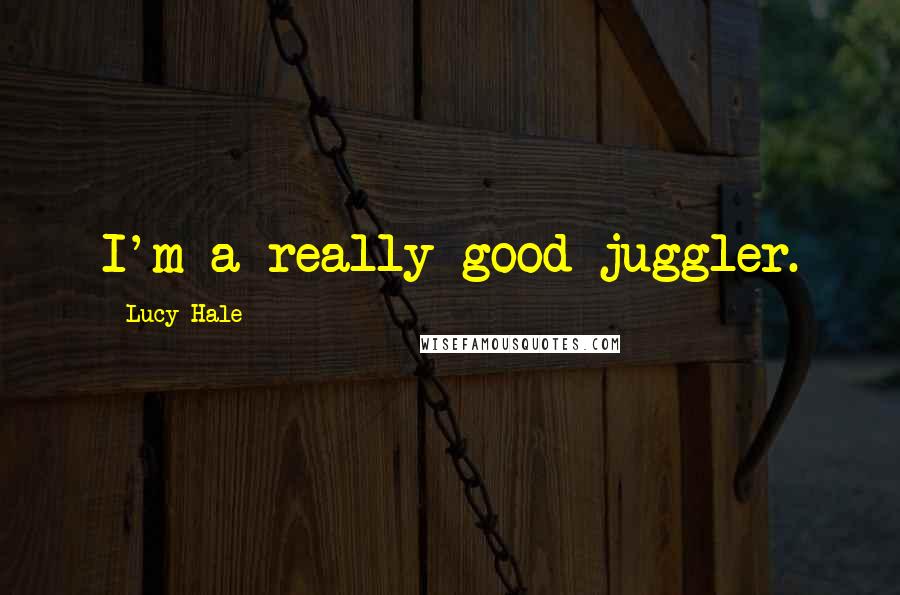 Lucy Hale Quotes: I'm a really good juggler.