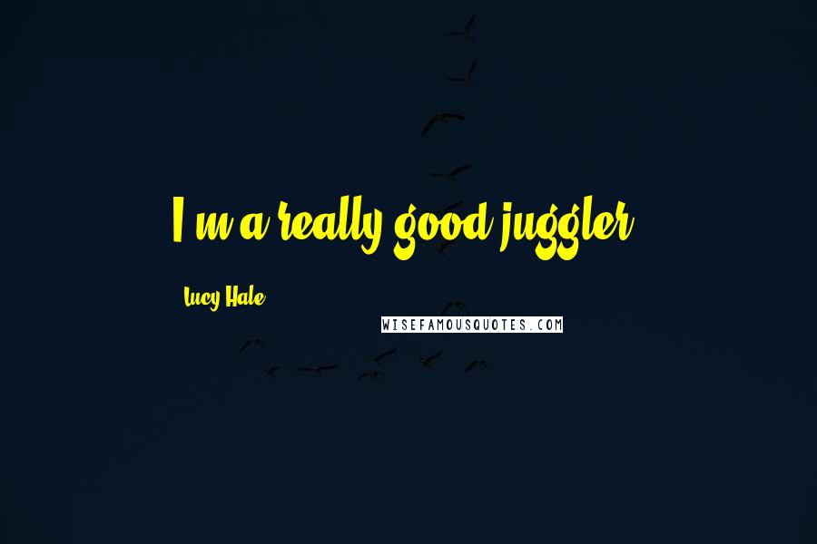 Lucy Hale Quotes: I'm a really good juggler.