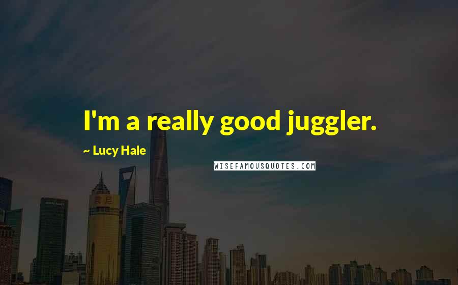 Lucy Hale Quotes: I'm a really good juggler.