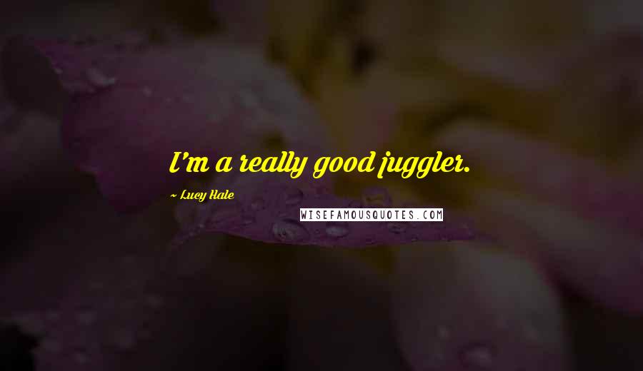 Lucy Hale Quotes: I'm a really good juggler.