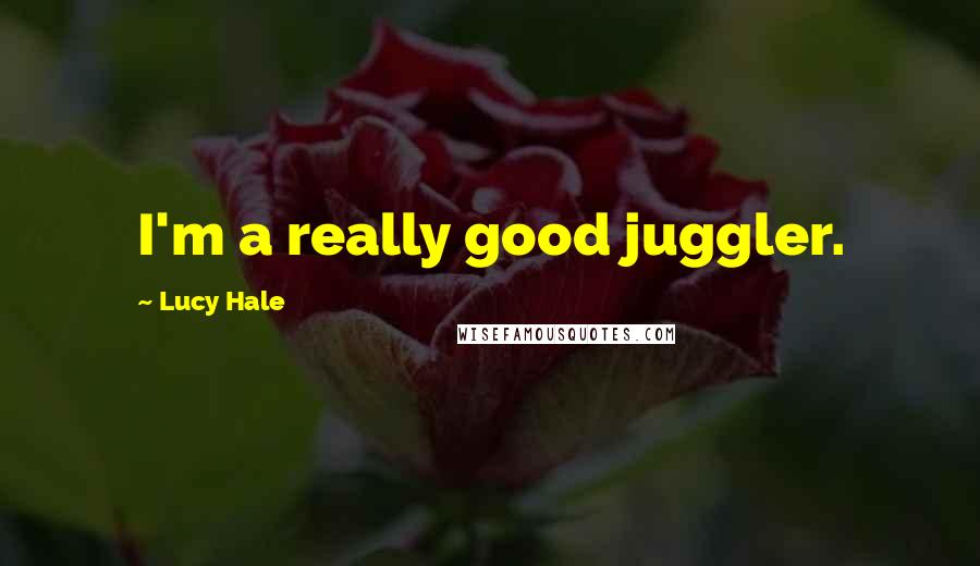Lucy Hale Quotes: I'm a really good juggler.