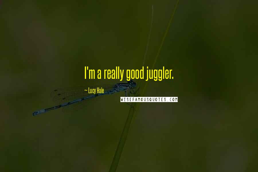 Lucy Hale Quotes: I'm a really good juggler.