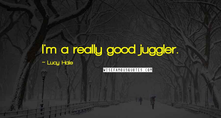 Lucy Hale Quotes: I'm a really good juggler.