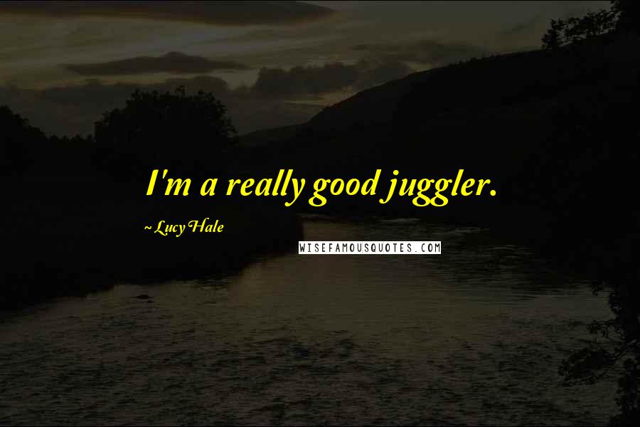 Lucy Hale Quotes: I'm a really good juggler.