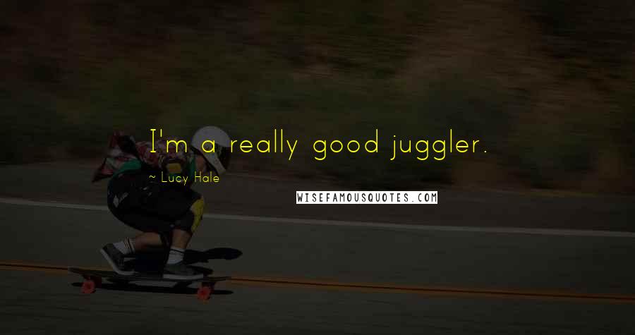 Lucy Hale Quotes: I'm a really good juggler.