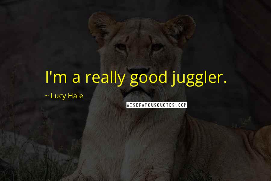 Lucy Hale Quotes: I'm a really good juggler.