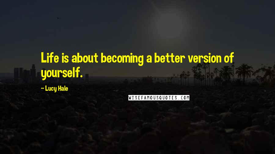 Lucy Hale Quotes: Life is about becoming a better version of yourself.