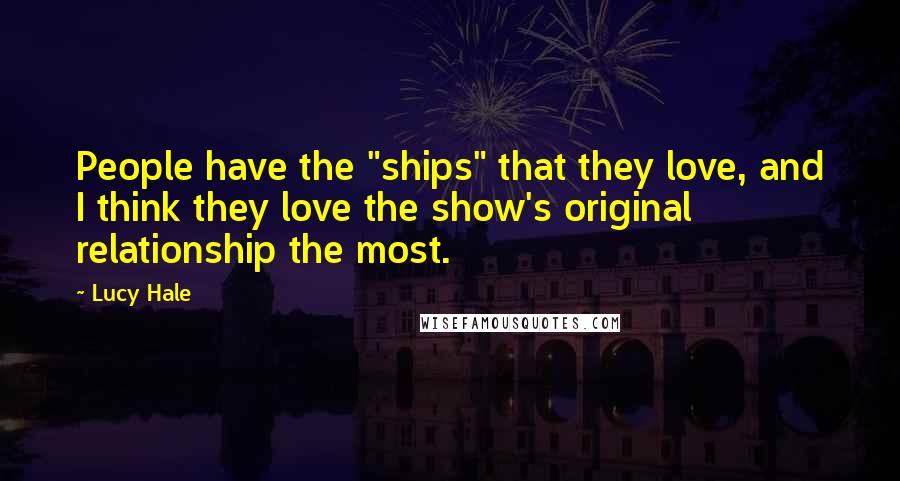 Lucy Hale Quotes: People have the "ships" that they love, and I think they love the show's original relationship the most.