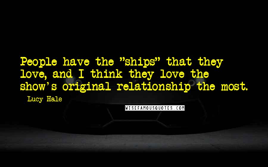 Lucy Hale Quotes: People have the "ships" that they love, and I think they love the show's original relationship the most.