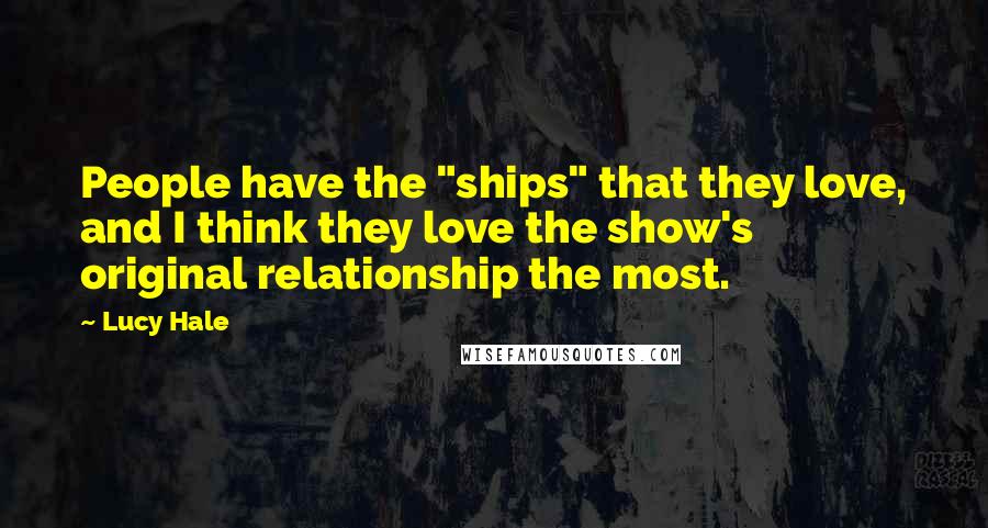 Lucy Hale Quotes: People have the "ships" that they love, and I think they love the show's original relationship the most.