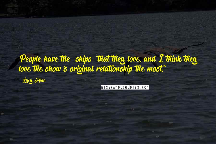 Lucy Hale Quotes: People have the "ships" that they love, and I think they love the show's original relationship the most.